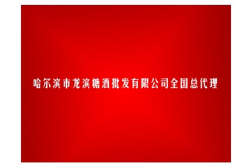 哈尔滨市龙滨糖酒批发有限公司全国总代理